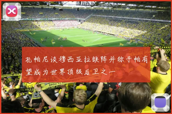 孔帕尼谈穆西亚拉缺阵并称于帕有望成为世界顶级后卫之一