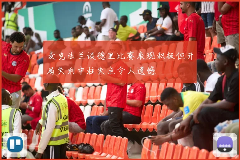 麦克法兰谈德里比赛表现积极但开局失利中柱失点令人遗憾